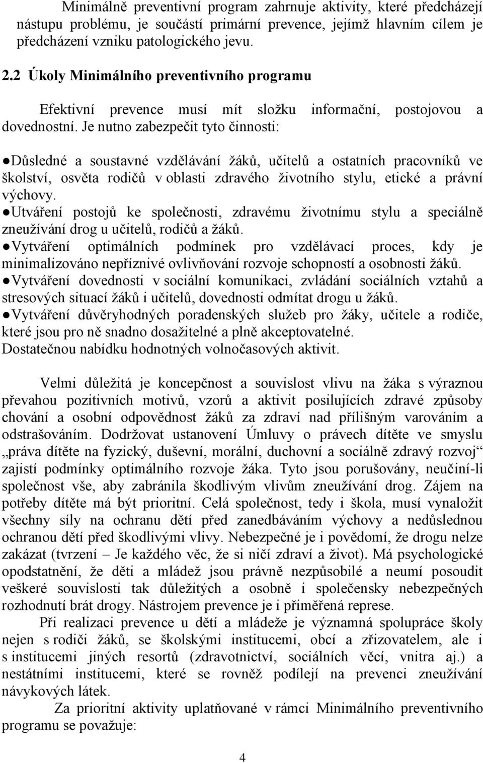 Je nutno zabezpečit tyto činnosti: Důsledné a soustavné vzdělávání žáků, učitelů a ostatních pracovníků ve školství, osvěta rodičů v oblasti zdravého životního stylu, etické a právní výchovy.