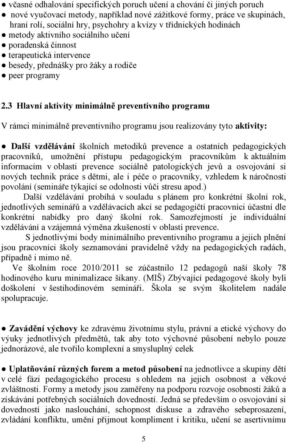 3 Hlavní aktivity minimálně preventivního programu V rámci minimálně preventivního programu jsou realizovány tyto aktivity: Další vzdělávání školních metodiků prevence a ostatních pedagogických