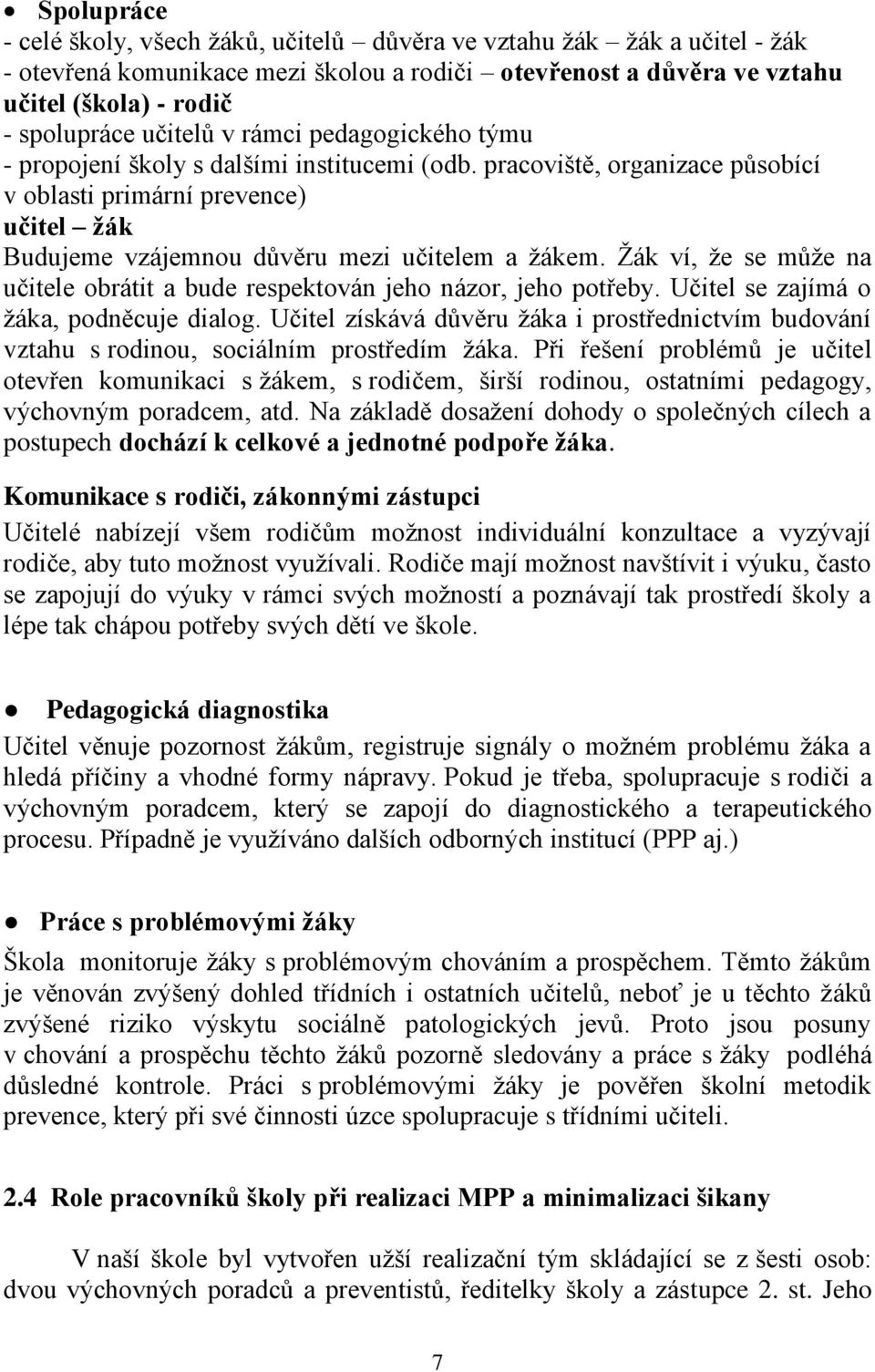 pracoviště, organizace působící v oblasti primární prevence) učitel žák Budujeme vzájemnou důvěru mezi učitelem a žákem.