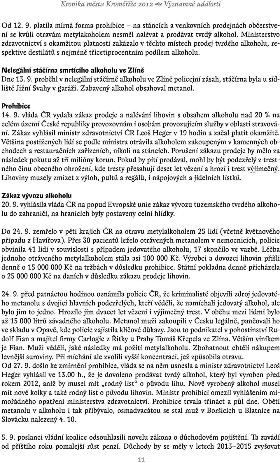 Ministerstvo zdravotnictví s okamžitou platností zakázalo v těchto místech prodej tvrdého alkoholu, respektive destilátů s nejméně třicetiprocentním podílem alkoholu.