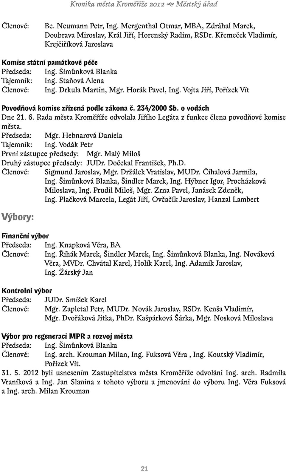 Vojta Jiří, Pořízek Vít Povodňová komise zřízená podle zákona č. 234/2000 Sb. o vodách Dne 21. 6. Rada města Kroměříže odvolala Jiřího Legáta z funkce člena povodňové komise města. Předseda: Mgr.