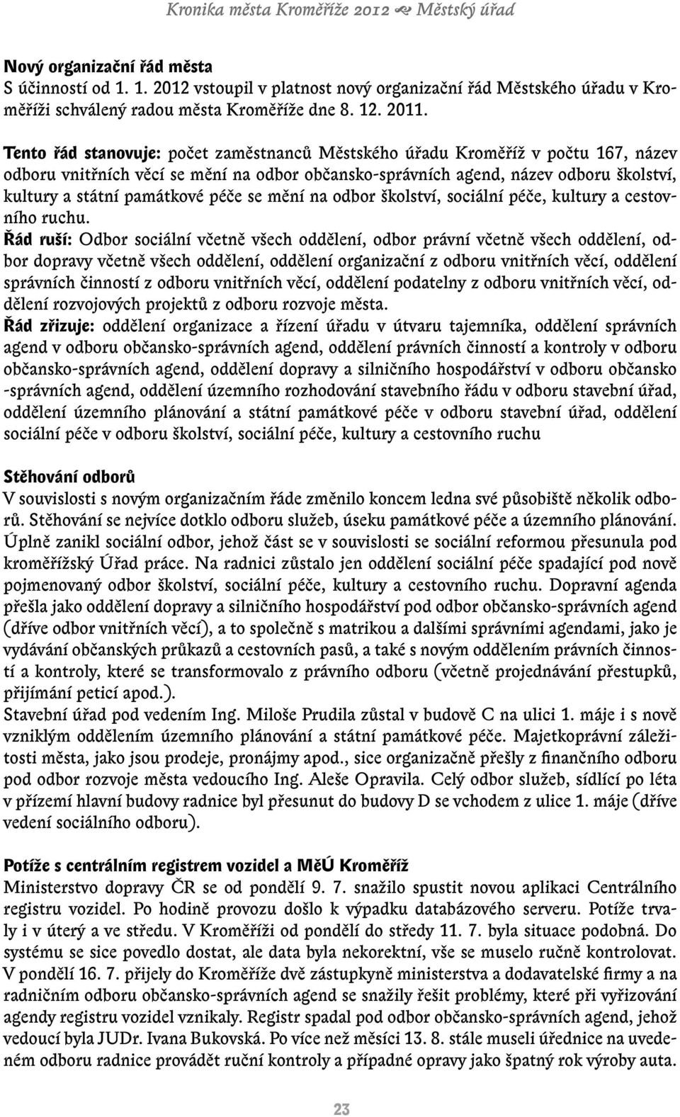 Tento řád stanovuje: počet zaměstnanců Městského úřadu Kroměříž v počtu 167, název odboru vnitřních věcí se mění na odbor občansko-správních agend, název odboru školství, kultury a státní památkové