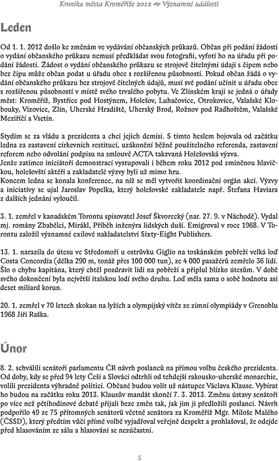 Žádost o vydání občanského průkazu se strojově čitelnými údaji s čipem nebo bez čipu může občan podat u úřadu obce s rozšířenou působností.