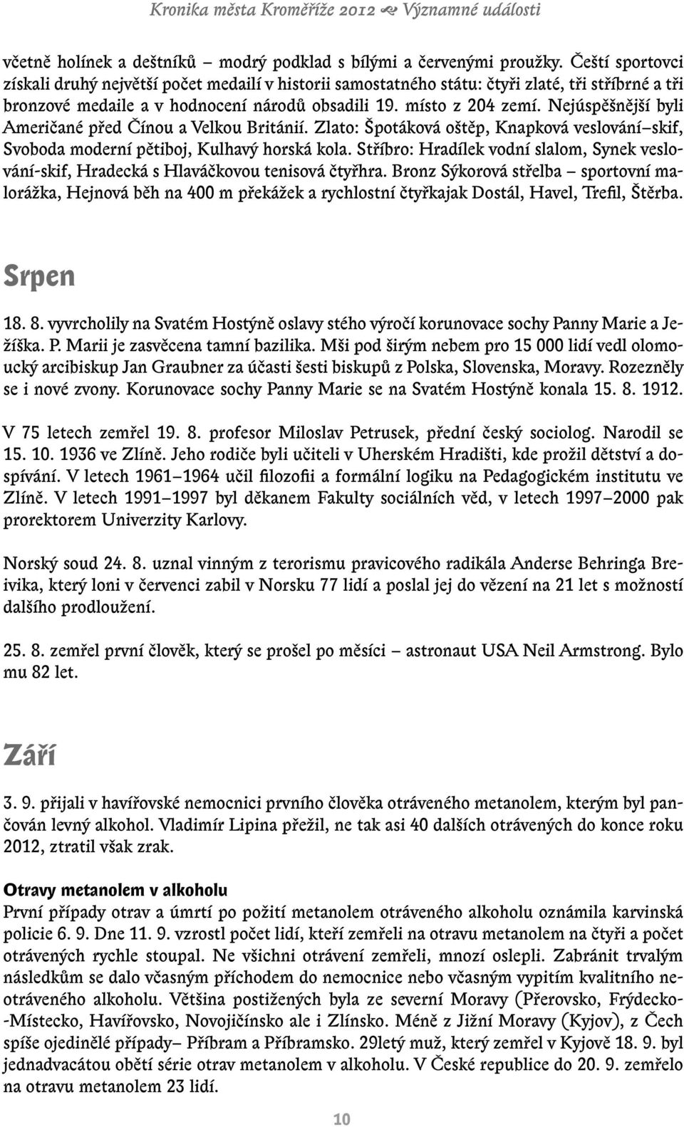 Nejúspěšnější byli Američané před Čínou a Velkou Británií. Zlato: Špotáková oštěp, Knapková veslování skif, Svoboda moderní pětiboj, Kulhavý horská kola.