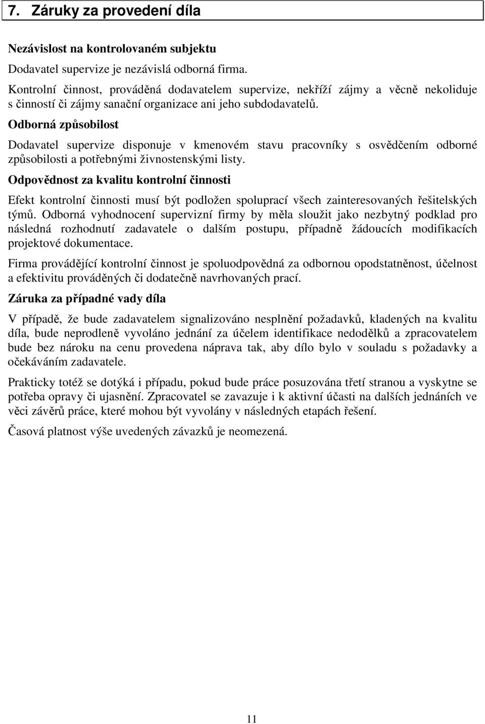 Odborná způsobilost Dodavatel supervize disponuje v kmenovém stavu pracovníky s osvědčením odborné způsobilosti a potřebnými živnostenskými listy.