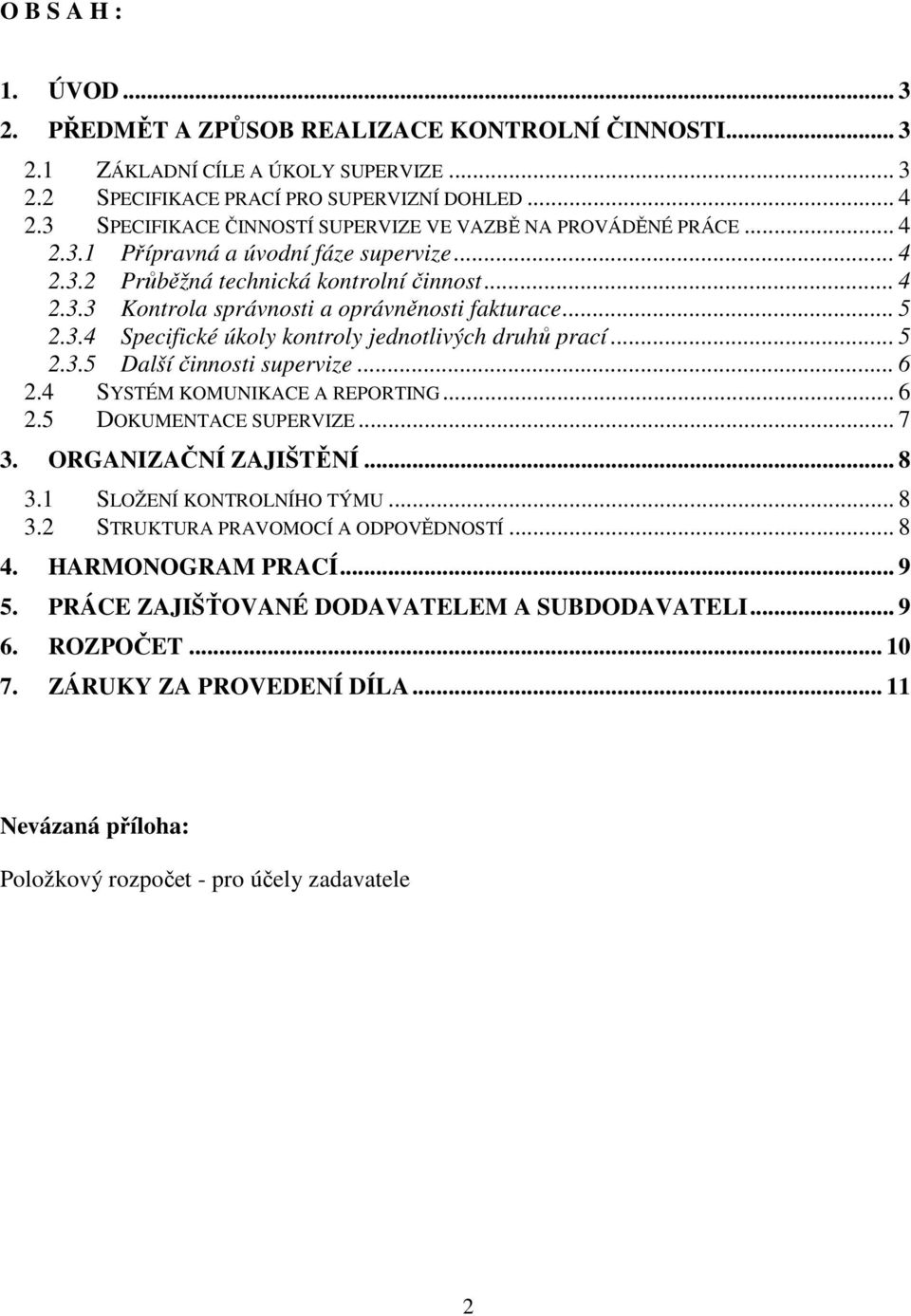 .. 5 2.3.4 Specifické úkoly kontroly jednotlivých druhů prací... 5 2.3.5 Další činnosti supervize... 6 2.4 SYSTÉM KOMUNIKACE A REPORTING... 6 2.5 DOKUMENTACE SUPERVIZE... 7 3. ORGANIZAČNÍ ZAJIŠTĚNÍ.