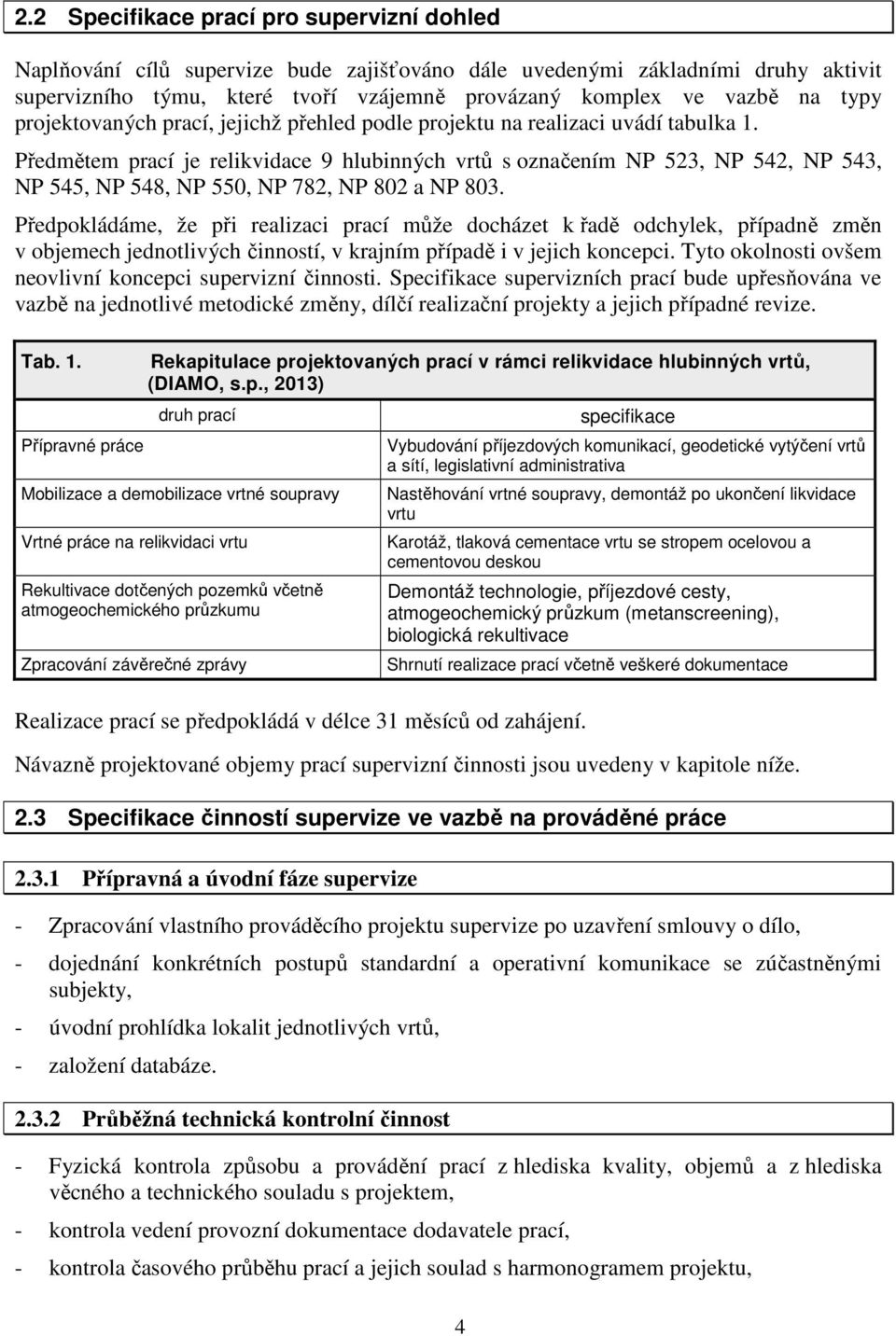 Předmětem prací je relikvidace 9 hlubinných vrtů s označením NP 523, NP 542, NP 543, NP 545, NP 548, NP 550, NP 782, NP 802 a NP 803.