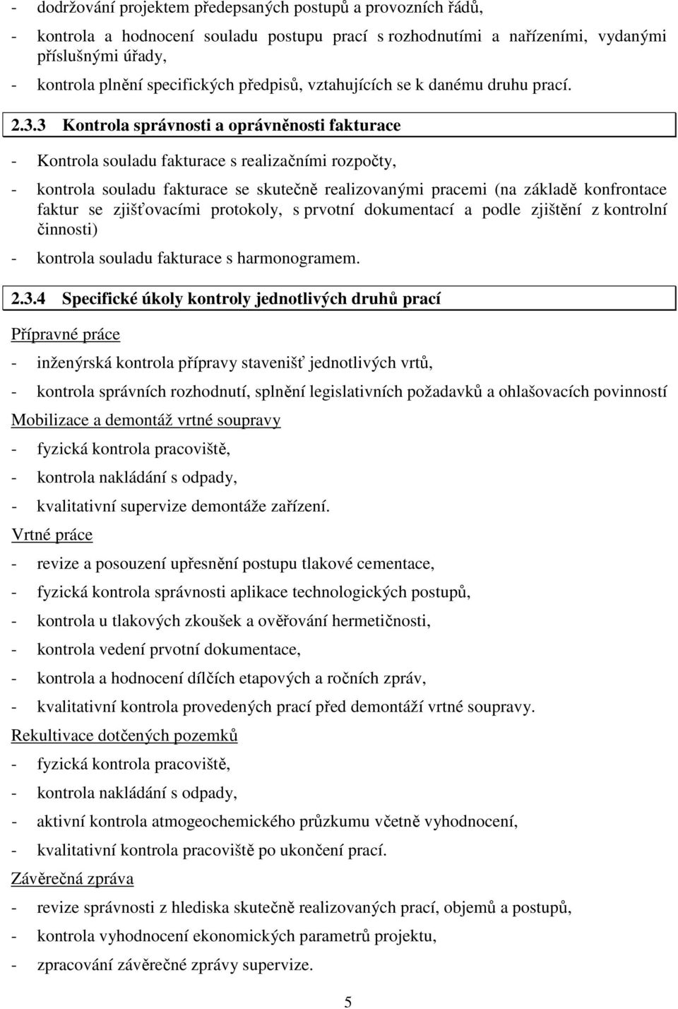 3 Kontrola správnosti a oprávněnosti fakturace - Kontrola souladu fakturace s realizačními rozpočty, - kontrola souladu fakturace se skutečně realizovanými pracemi (na základě konfrontace faktur se