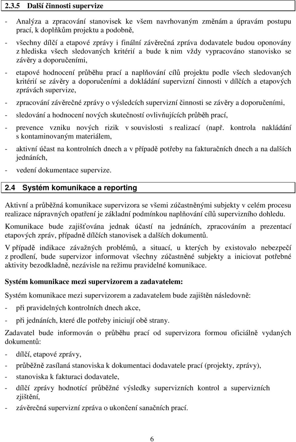 cílů projektu podle všech sledovaných kritérií se závěry a doporučeními a dokládání supervizní činnosti v dílčích a etapových zprávách supervize, - zpracování závěrečné zprávy o výsledcích supervizní