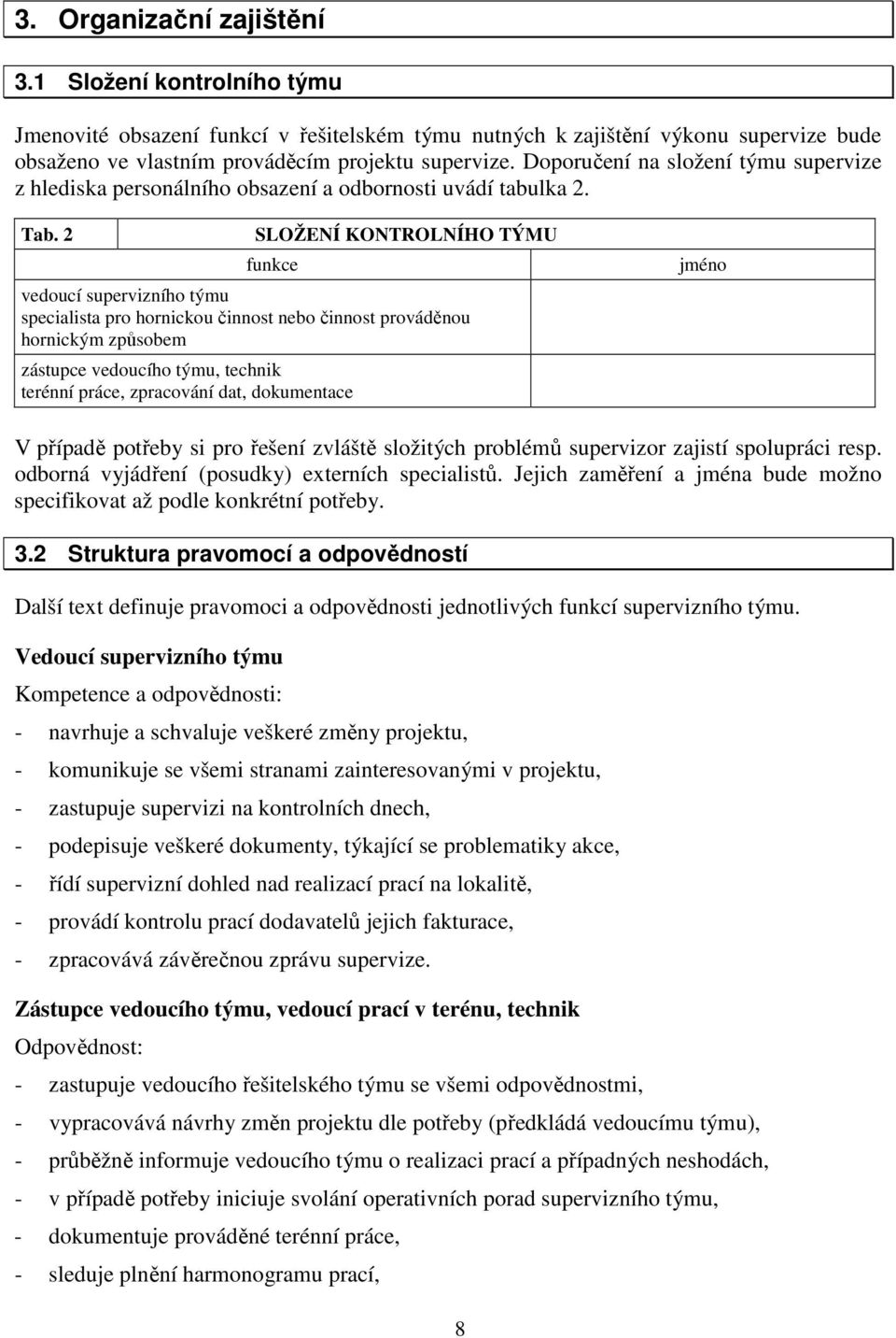 2 SLOŽENÍ KONTROLNÍHO TÝMU funkce vedoucí supervizního týmu specialista pro hornickou činnost nebo činnost prováděnou hornickým způsobem zástupce vedoucího týmu, technik terénní práce, zpracování