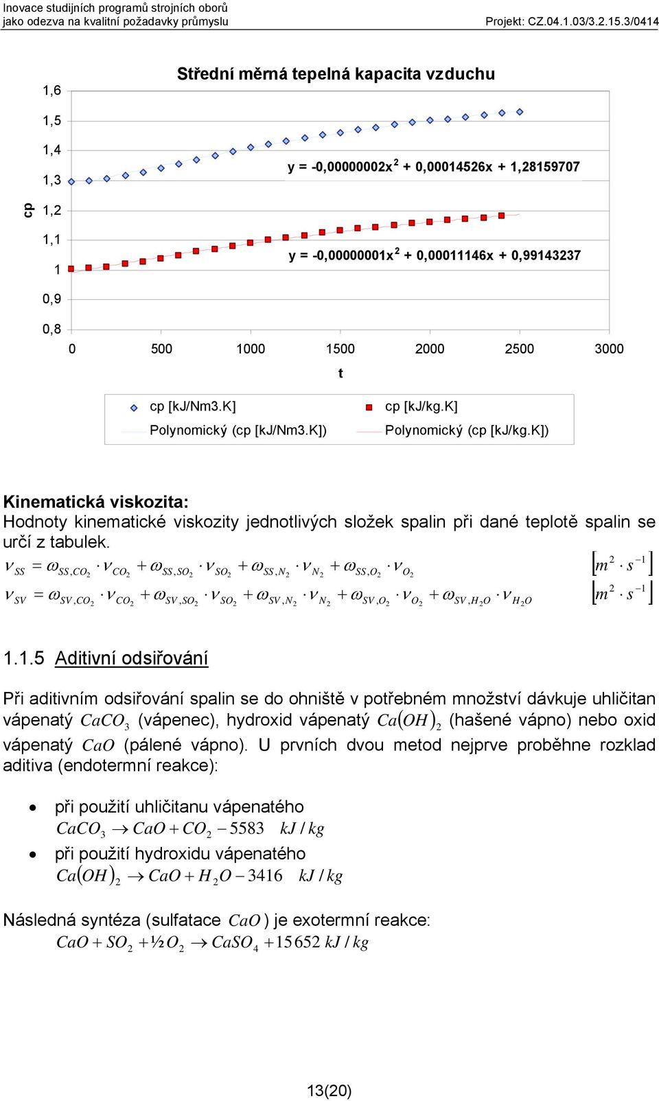 k]) Kinematická viskozita: Hodnoty kinematické viskozity jednotlivých složek spalin při dané teplotě spalin se učí z tabulek.