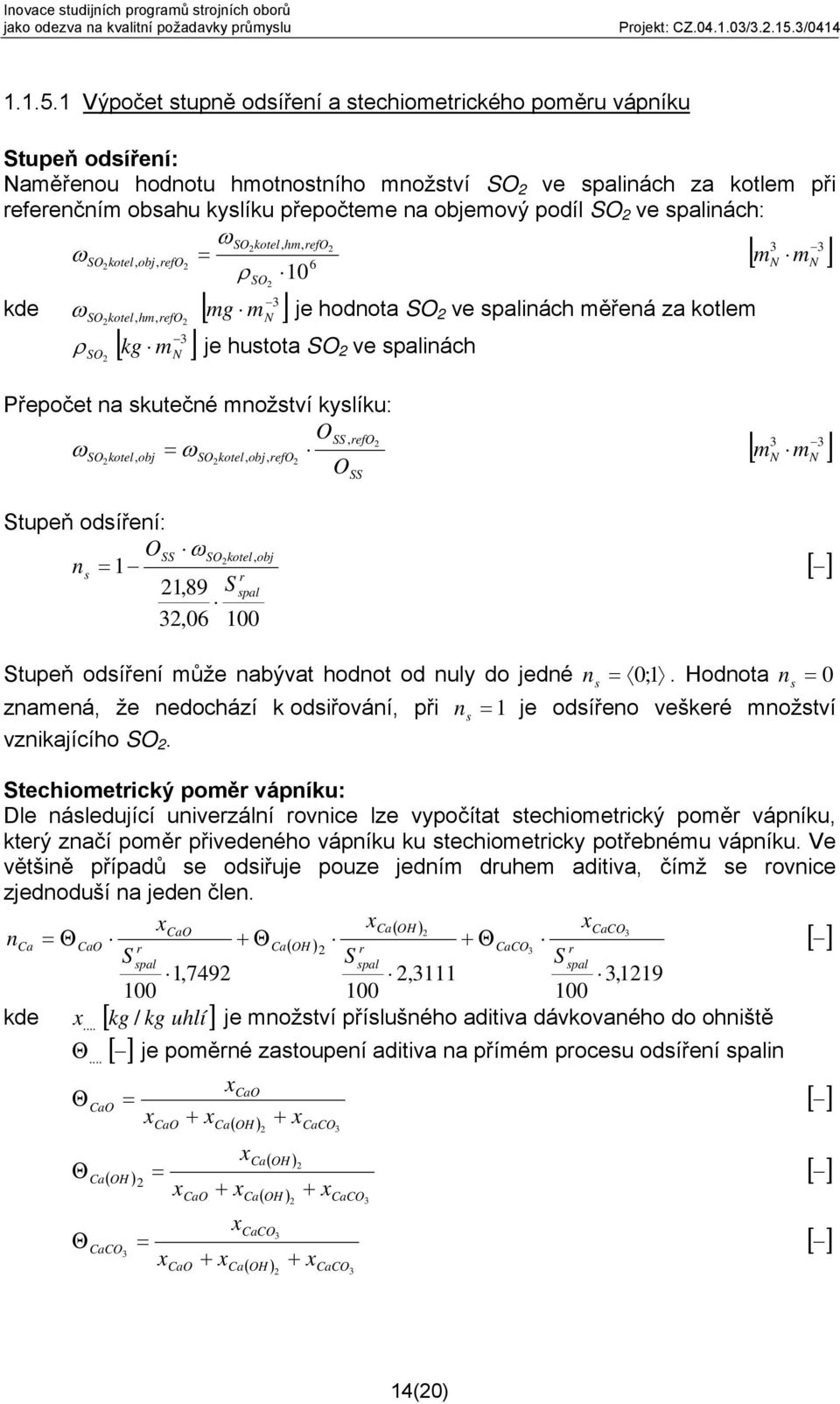 podíl SO 2 ve spalinách: ωso 2kotel, hm, efo2 3 3 ω SO2kotel, obj, efo = [ m 2 6 N mn ] ρ SO 10 2 3 kde mg m je hodnota SO 2 ve spalinách měřená za kotlem ω [ ] SO kotel, hm efo 2, 2 3 ρ SO 2 [ mn ]