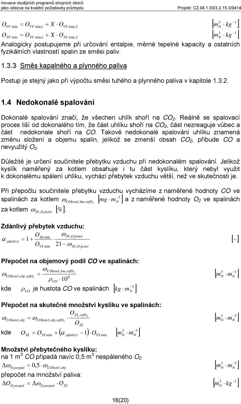 Reálně se spalovací poces liší od dokonalého tím, že část uhlíku shoří na CO 2, část nezeaguje vůbec a část nedokonale shoří na CO.