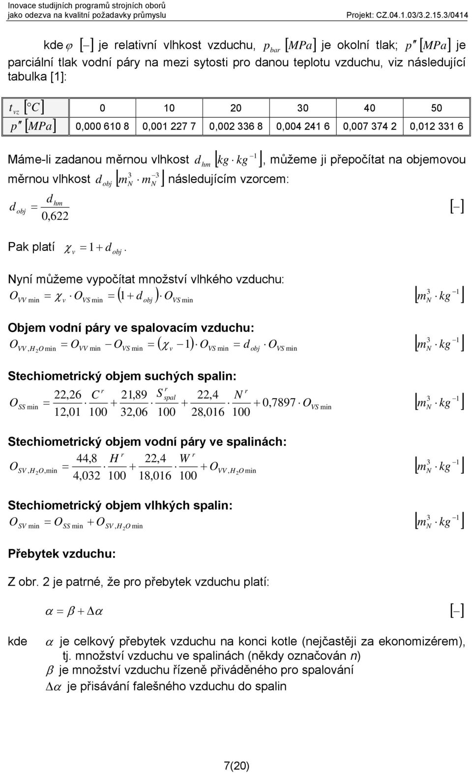 objemovou 3 3 měnou vlhkost d obj [ m N mn ] následujícím vzocem: d hm d obj = [ ] 0,622 d [ ] Pak platí χ = 1+ d.