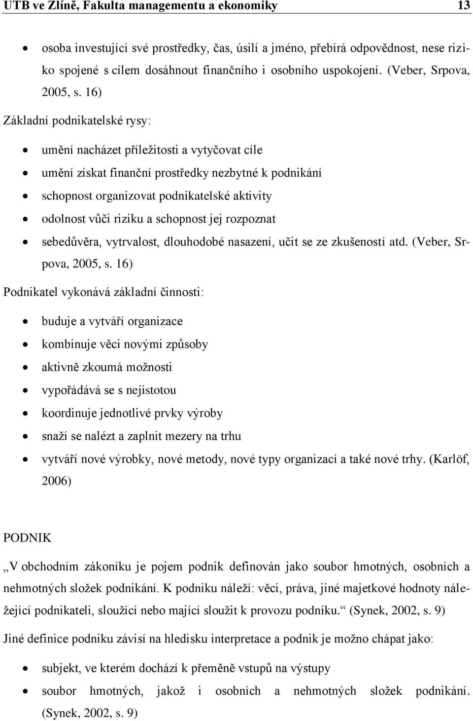 16) Základní podnikatelské rysy: umění nacházet příležitosti a vytyčovat cíle umění získat finanční prostředky nezbytné k podnikání schopnost organizovat podnikatelské aktivity odolnost vůči riziku a