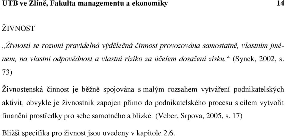 73) Živnostenská činnost je běžně spojována s malým rozsahem vytváření podnikatelských aktivit, obvykle je živnostník zapojen přímo do