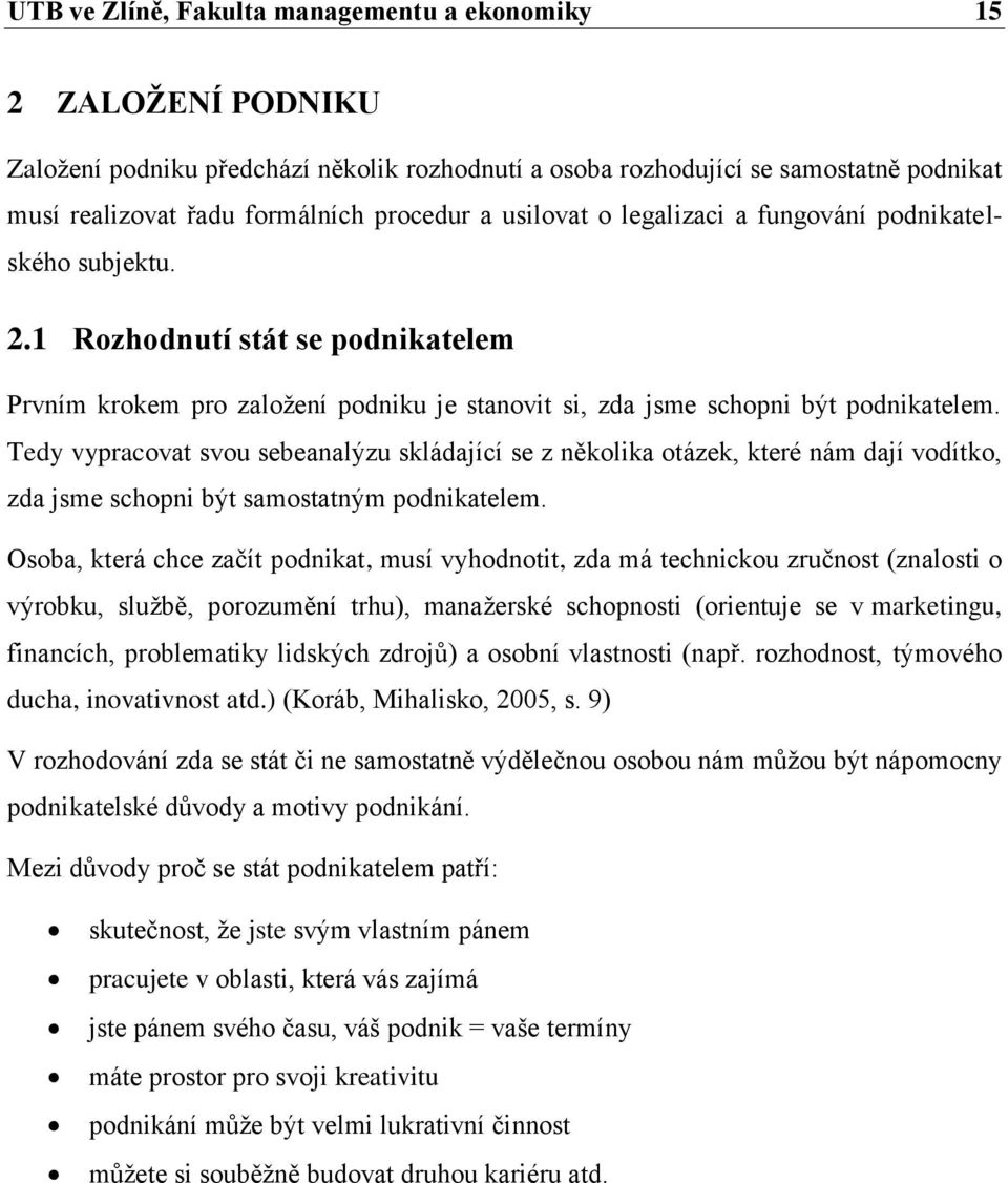 Tedy vypracovat svou sebeanalýzu skládající se z několika otázek, které nám dají vodítko, zda jsme schopni být samostatným podnikatelem.