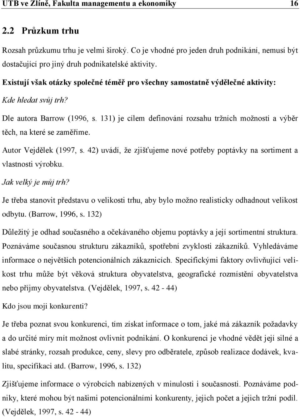 Dle autora Barrow (1996, s. 131) je cílem definování rozsahu tržních možností a výběr těch, na které se zaměříme. Autor Vejdělek (1997, s.