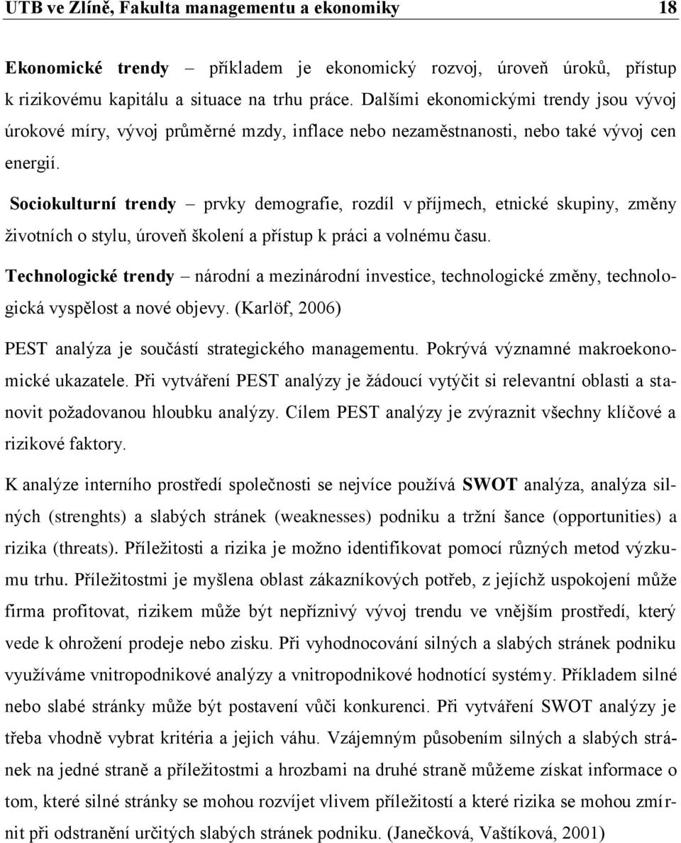 Sociokulturní trendy prvky demografie, rozdíl v příjmech, etnické skupiny, změny životních o stylu, úroveň školení a přístup k práci a volnému času.