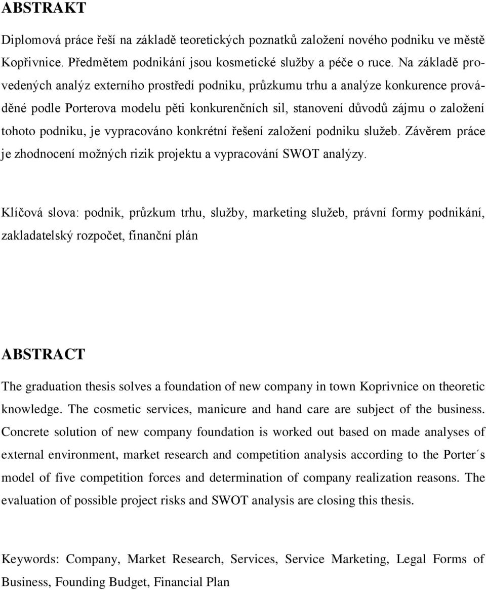 podniku, je vypracováno konkrétní řešení založení podniku služeb. Závěrem práce je zhodnocení možných rizik projektu a vypracování SWOT analýzy.