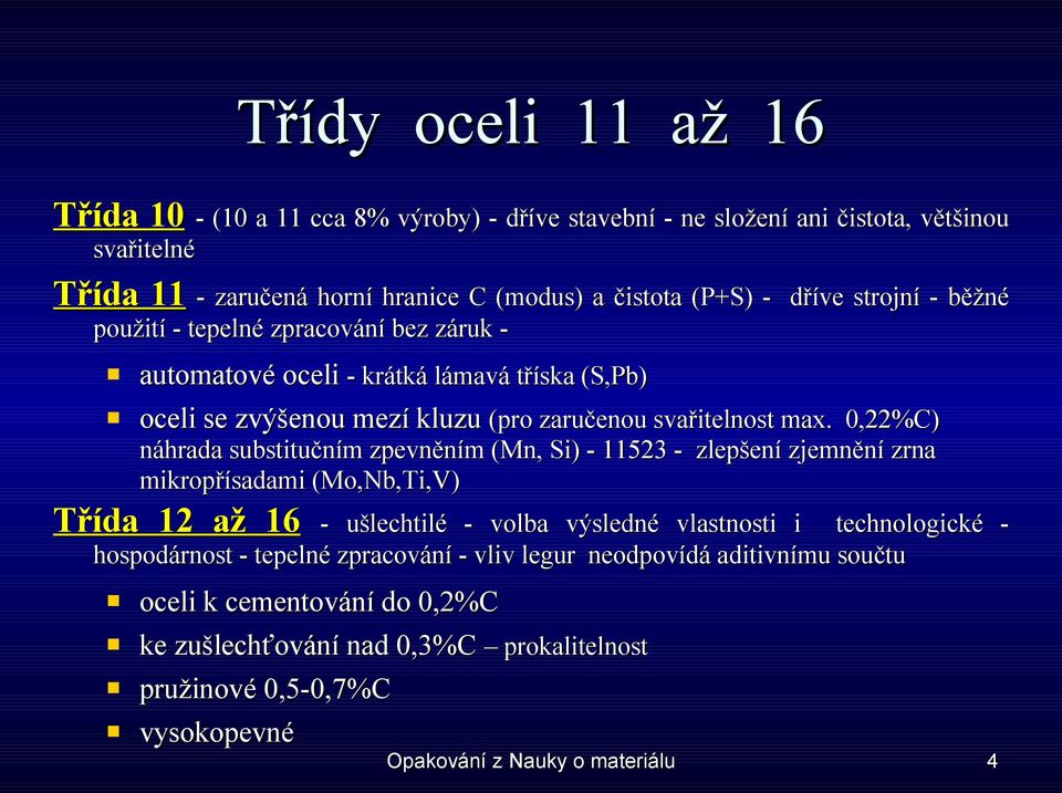 0,22%C) náhrada substitučním zpevněním (Mn, Si) - 11523 - zlepšení zjemnění zrna mikropřísadami (Mo,Nb,Ti,V) Třída 12 až 16 - ušlechtilé - volba výsledné vlastnosti i