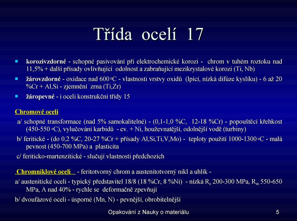 schopné transformace (nad 5% samokalitelné) - (0,1-1,0 %C, 12-18 %Cr) - popouštěcí křehkost (450-550 oc), vylučování karbidů - ev.