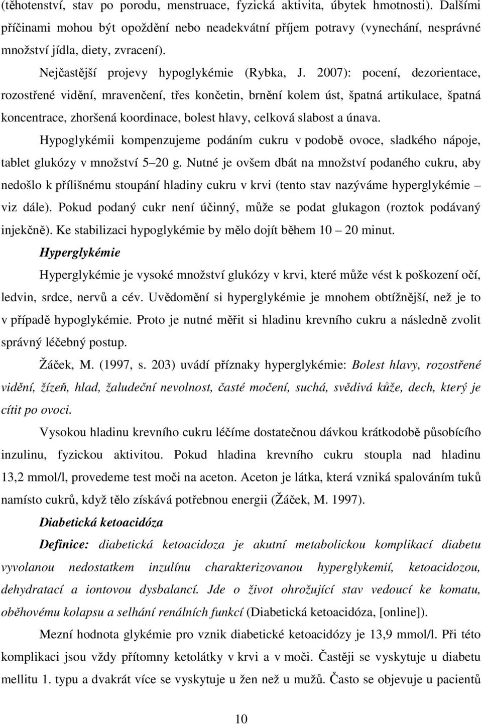 2007): pocení, dezorientace, rozostřené vidění, mravenčení, třes končetin, brnění kolem úst, špatná artikulace, špatná koncentrace, zhoršená koordinace, bolest hlavy, celková slabost a únava.