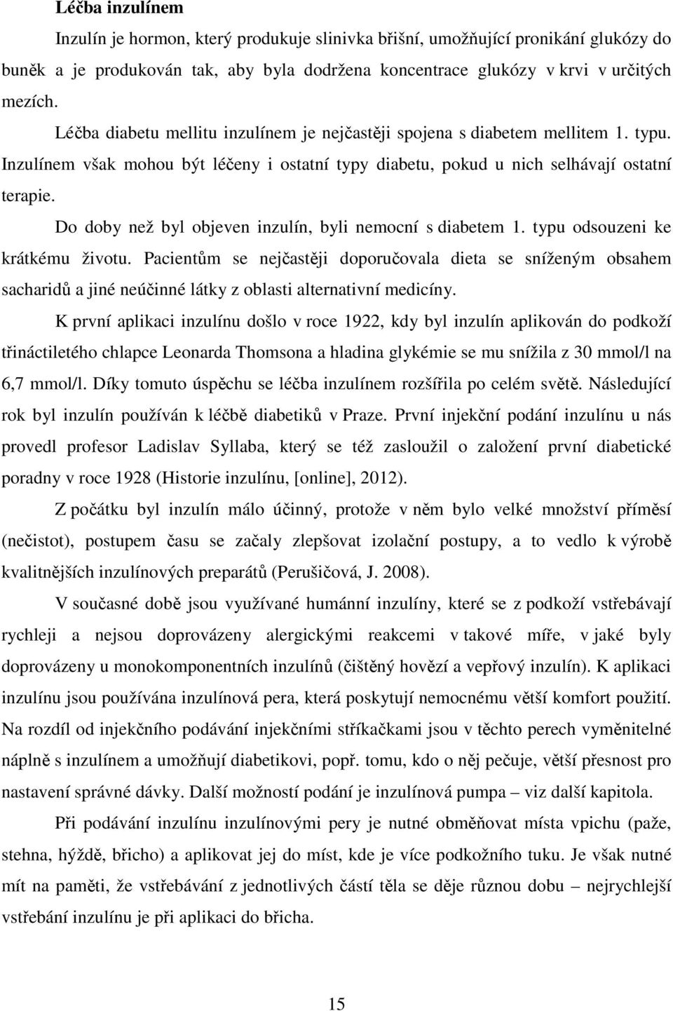 Do doby než byl objeven inzulín, byli nemocní s diabetem 1. typu odsouzeni ke krátkému životu.