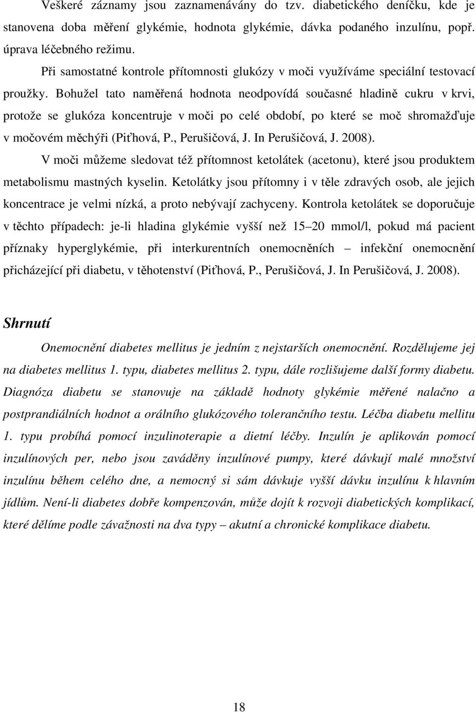 Bohužel tato naměřená hodnota neodpovídá současné hladině cukru v krvi, protože se glukóza koncentruje v moči po celé období, po které se moč shromažďuje v močovém měchýři (Piťhová, P., Perušičová, J.