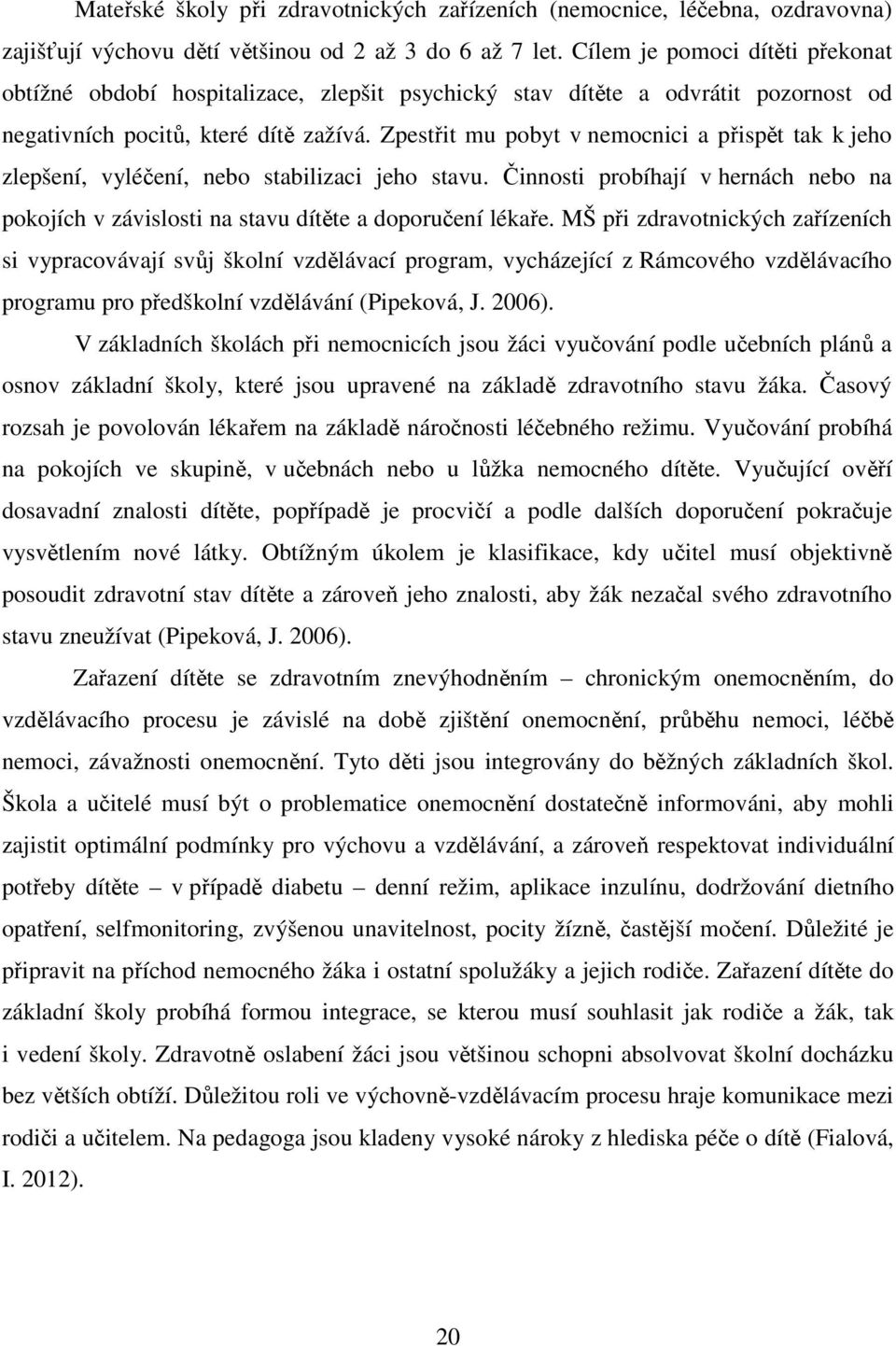 Zpestřit mu pobyt v nemocnici a přispět tak k jeho zlepšení, vyléčení, nebo stabilizaci jeho stavu. Činnosti probíhají v hernách nebo na pokojích v závislosti na stavu dítěte a doporučení lékaře.