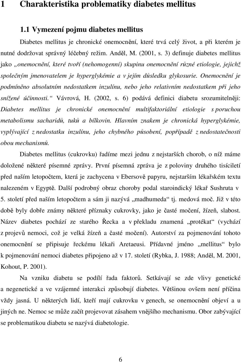 3) definuje diabetes mellitus jako onemocnění, které tvoří (nehomogenní) skupinu onemocnění různé etiologie, jejichž společným jmenovatelem je hyperglykémie a v jejím důsledku glykosurie.