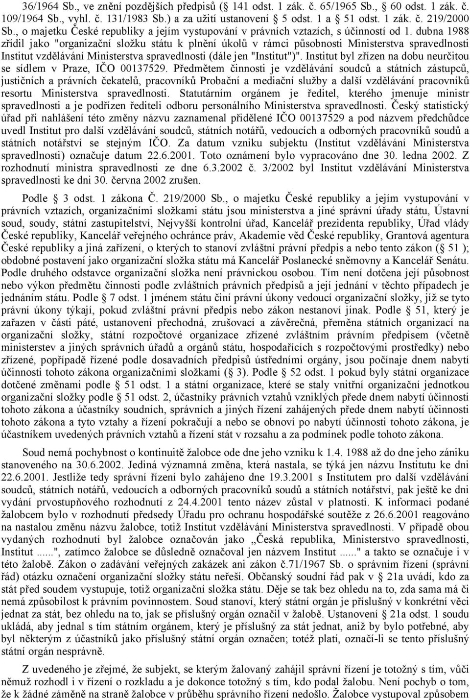 dubna 1988 zřídil jako "organizační složku státu k plnění úkolů v rámci působnosti Ministerstva spravedlnosti Institut vzdělávání Ministerstva spravedlnosti (dále jen "Institut")".