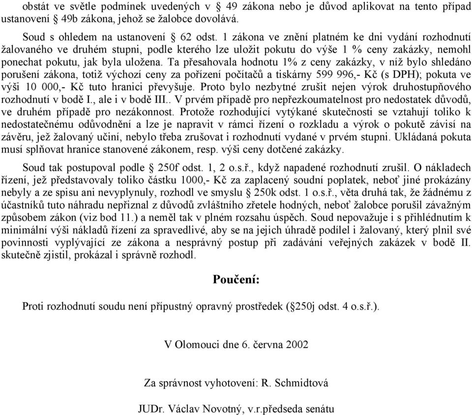 Ta přesahovala hodnotu 1% z ceny zakázky, v níž bylo shledáno porušení zákona, totiž výchozí ceny za pořízení počítačů a tiskárny 599 996,- Kč (s DPH); pokuta ve výši 10 000,- Kč tuto hranici