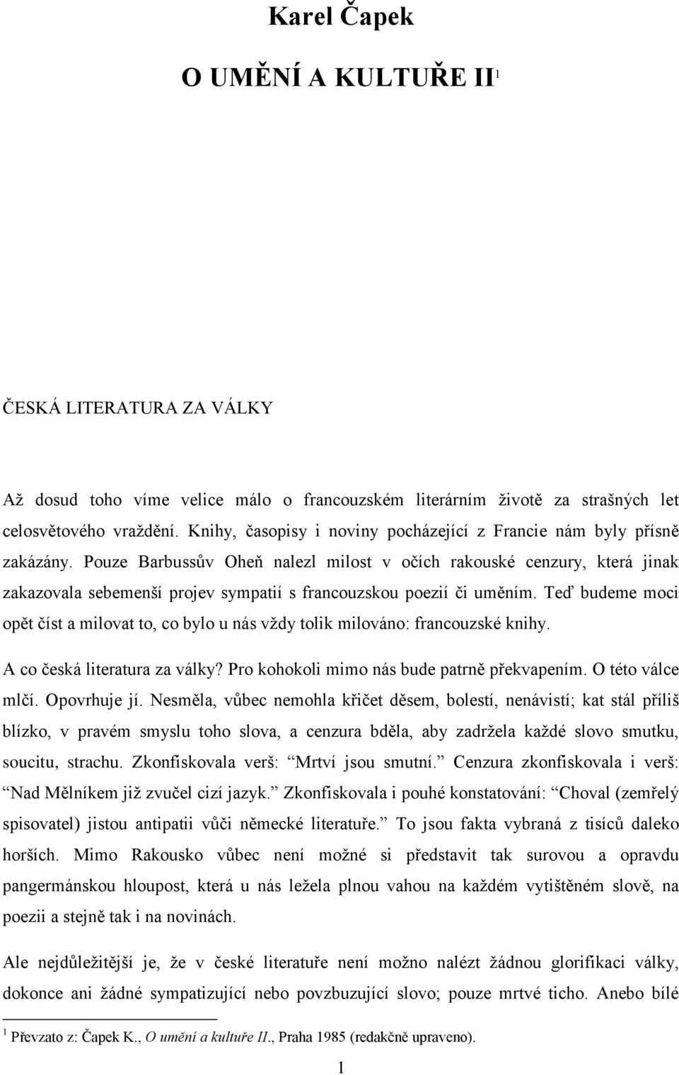 Pouze Barbussův Oheň nalezl milost v očích rakouské cenzury, která jinak zakazovala sebemenší projev sympatií s francouzskou poezií či uměním.