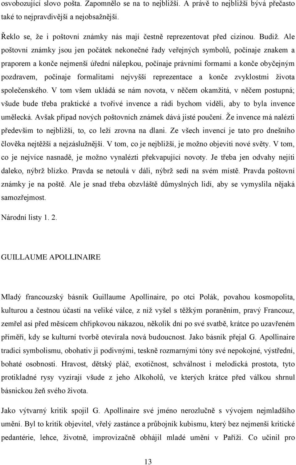 Ale poštovní známky jsou jen počátek nekonečné řady veřejných symbolů, počínaje znakem a praporem a konče nejmenší úřední nálepkou, počínaje právními formami a konče obyčejným pozdravem, počínaje