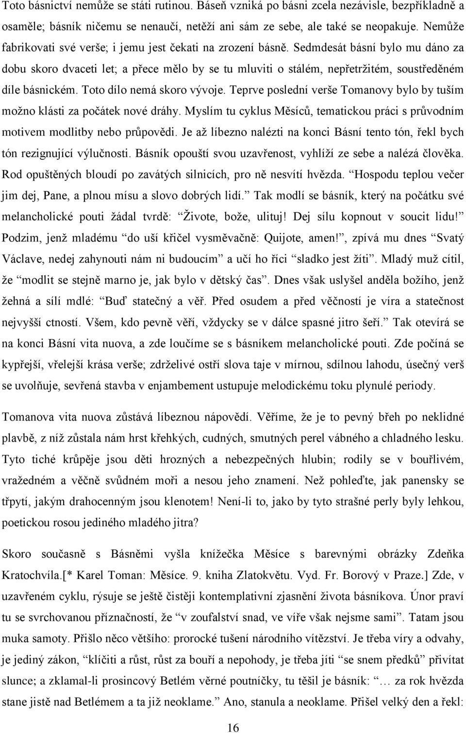 Sedmdesát básní bylo mu dáno za dobu skoro dvaceti let; a přece mělo by se tu mluviti o stálém, nepřetržitém, soustředěném díle básnickém. Toto dílo nemá skoro vývoje.