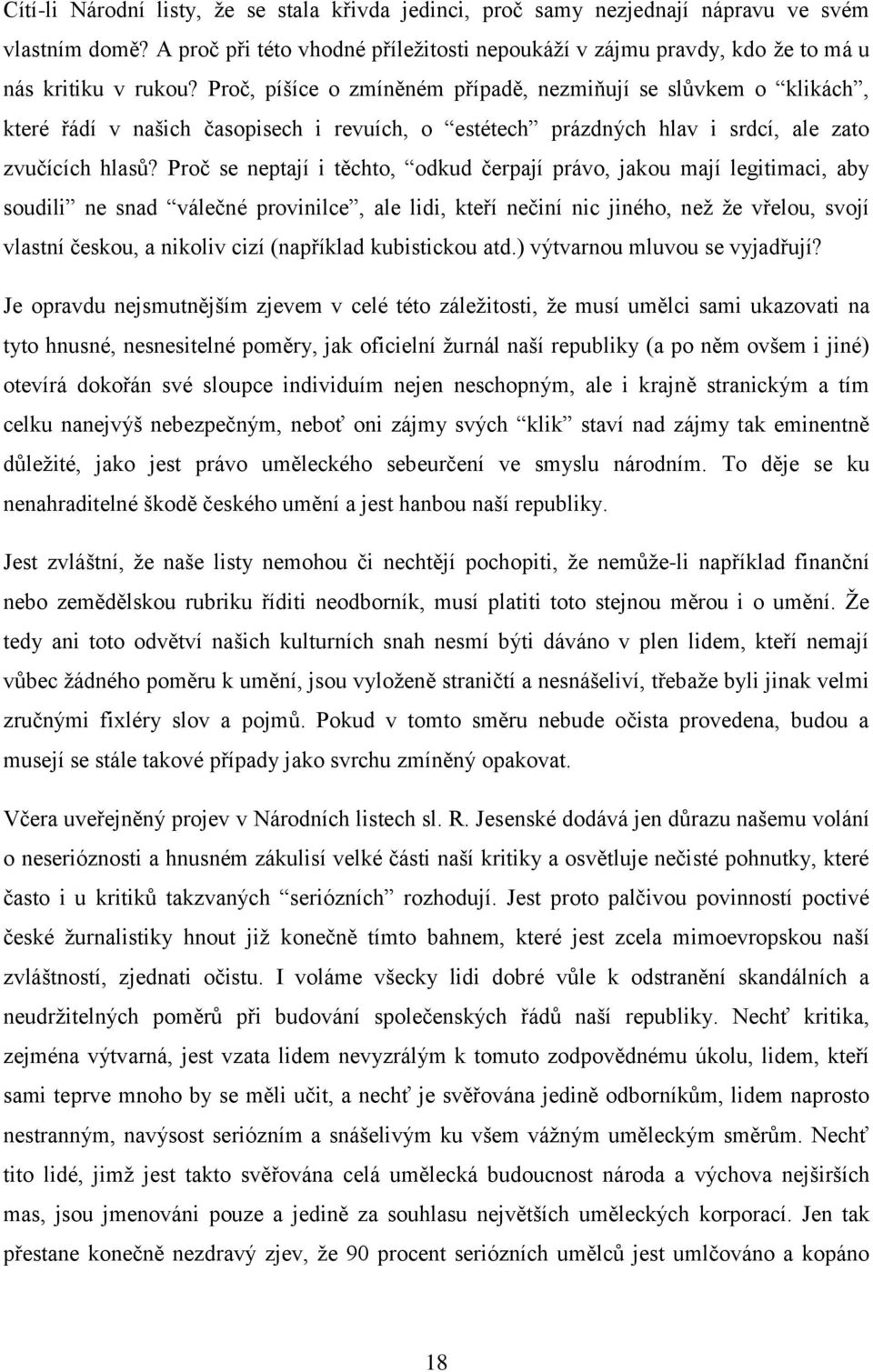 Proč se neptají i těchto, odkud čerpají právo, jakou mají legitimaci, aby soudili ne snad válečné provinilce, ale lidi, kteří nečiní nic jiného, než že vřelou, svojí vlastní českou, a nikoliv cizí