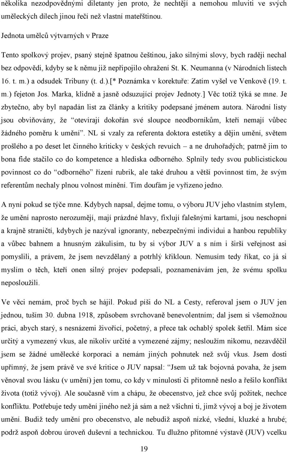 Neumanna (v Národních listech 16. t. m.) a odsudek Tribuny (t. d.).[* Poznámka v korektuře: Zatím vyšel ve Venkově (19. t. m.) fejeton Jos. Marka, klidně a jasně odsuzující projev Jednoty.