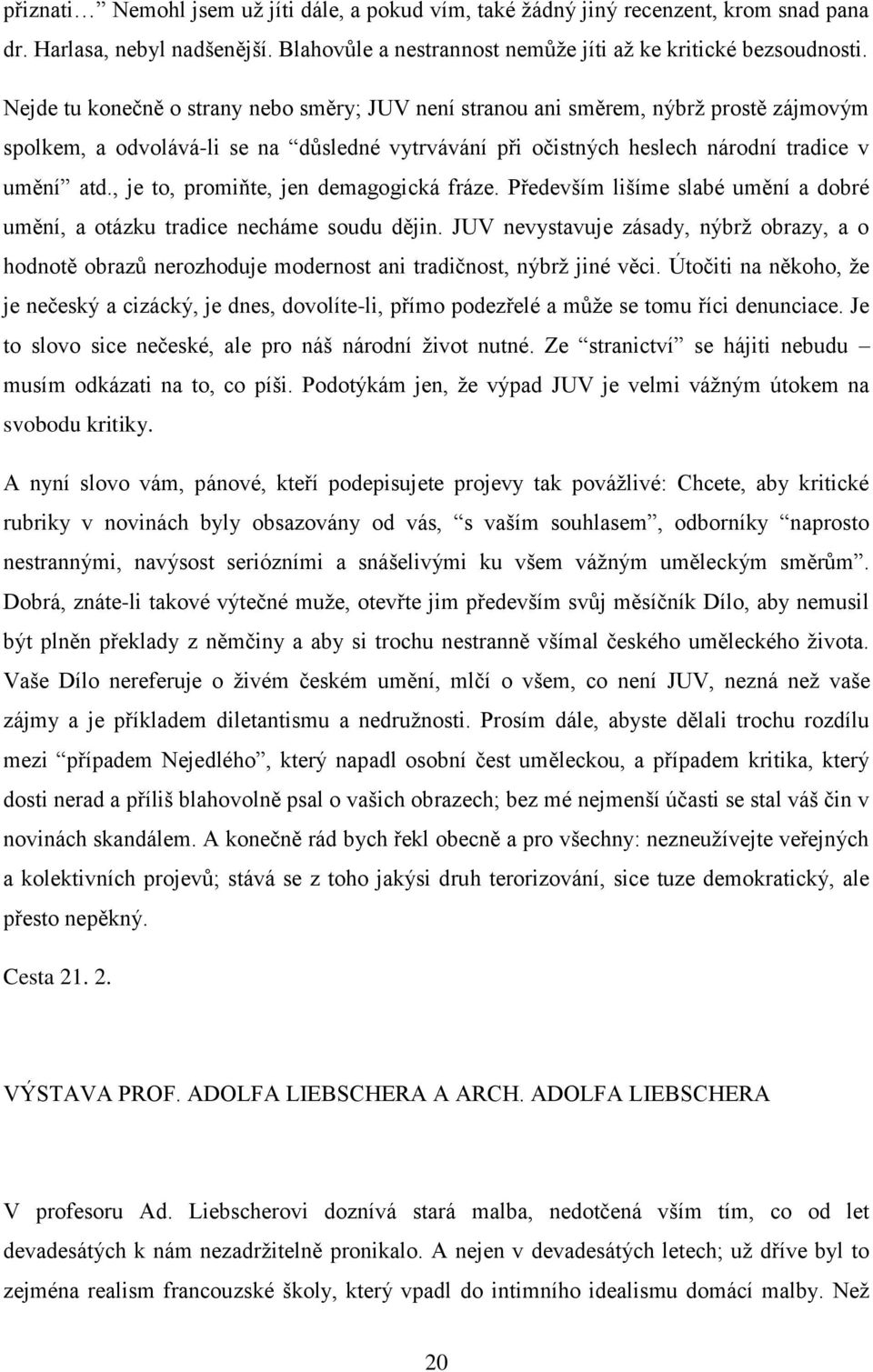 , je to, promiňte, jen demagogická fráze. Především lišíme slabé umění a dobré umění, a otázku tradice necháme soudu dějin.