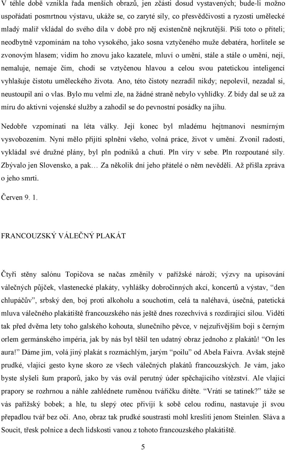 Píši toto o příteli; neodbytně vzpomínám na toho vysokého, jako sosna vztyčeného muže debatéra, horlitele se zvonovým hlasem; vidím ho znovu jako kazatele, mluví o umění, stále a stále o umění, nejí,