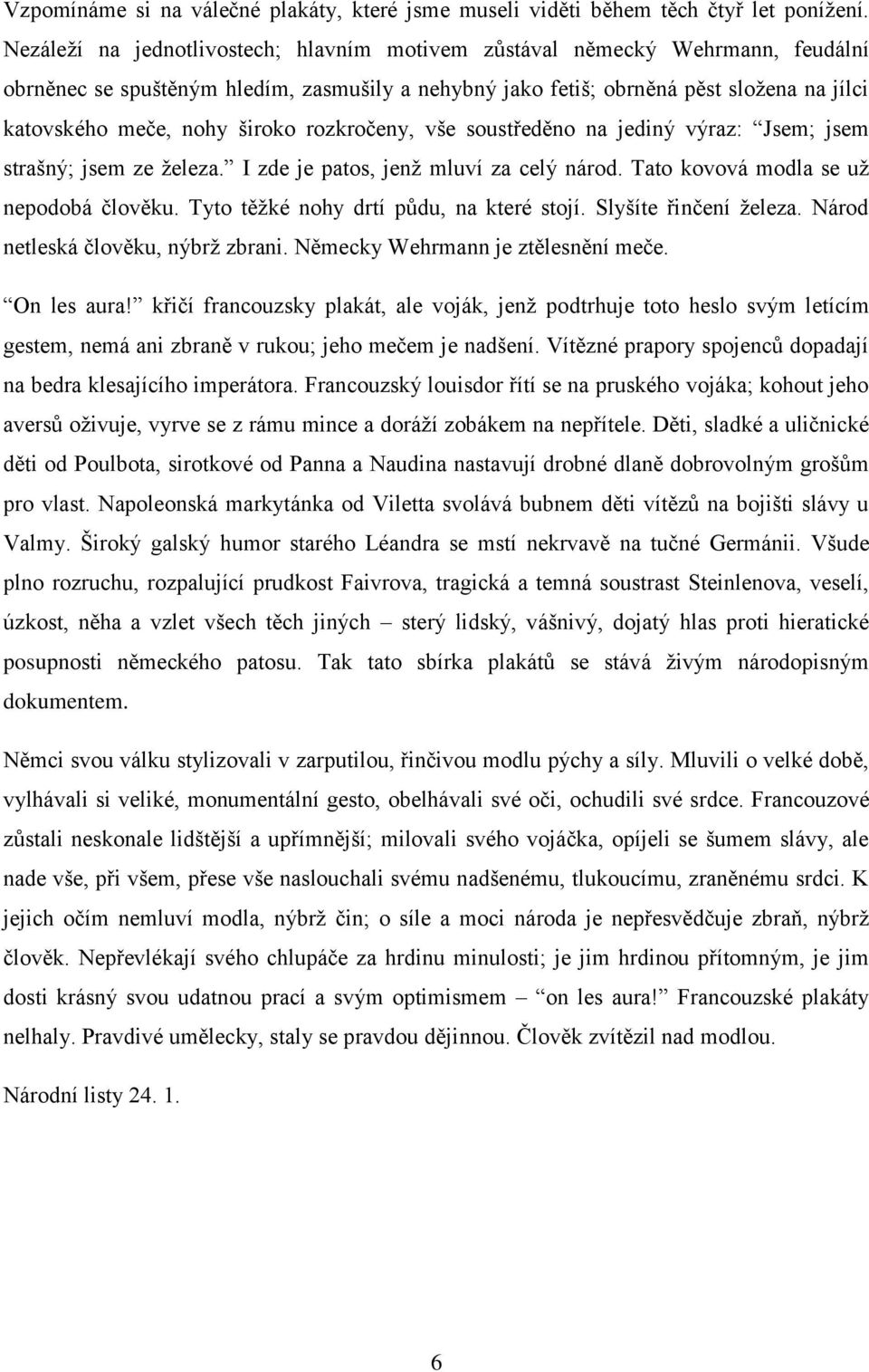 široko rozkročeny, vše soustředěno na jediný výraz: Jsem; jsem strašný; jsem ze železa. I zde je patos, jenž mluví za celý národ. Tato kovová modla se už nepodobá člověku.