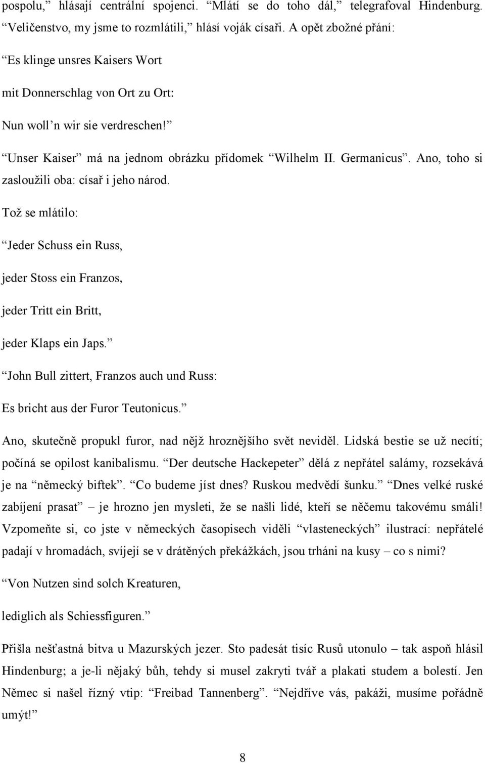 Ano, toho si zasloužili oba: císař i jeho národ. Tož se mlátilo: Jeder Schuss ein Russ, jeder Stoss ein Franzos, jeder Tritt ein Britt, jeder Klaps ein Japs.