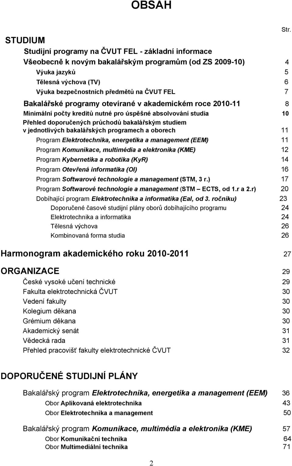 Bakalářské programy otevírané v akademickém roce 2010-11 8 Minimální počty kreditů nutné pro úspěšné absolvování studia 10 Přehled doporučených průchodů bakalářským studiem v jednotlivých