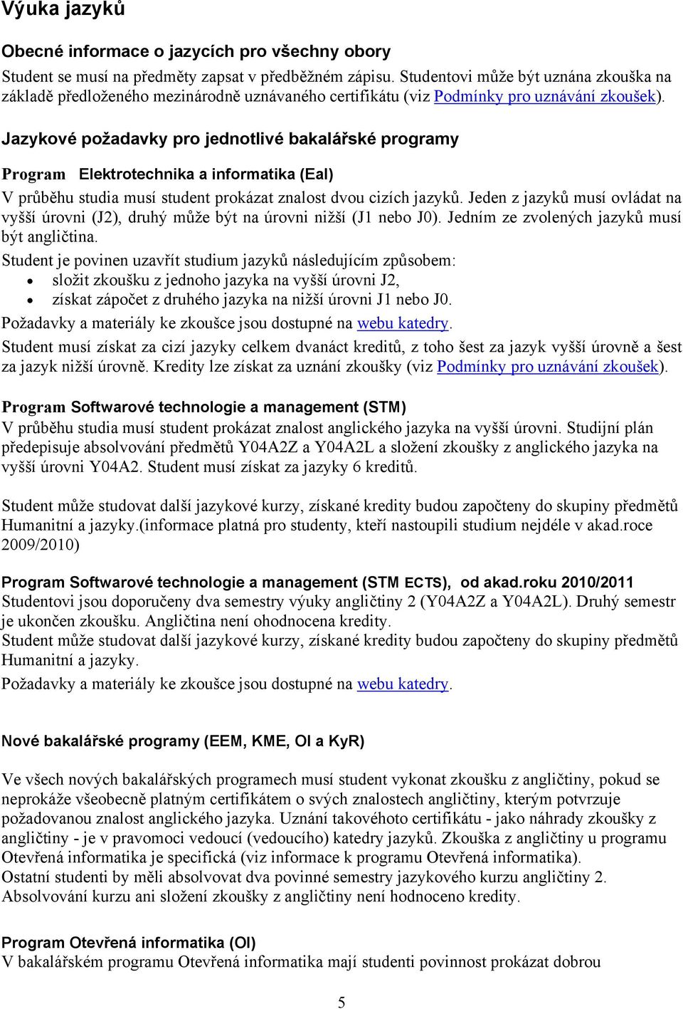 Jazykové požadavky pro jednotlivé bakalářské programy Program Elektrotechnika a informatika (EaI) V průběhu studia musí student prokázat znalost dvou cizích jazyků.