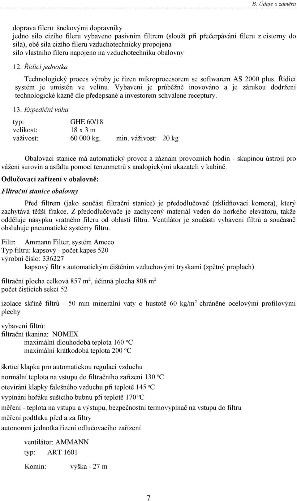 Řídicí systém je umístěn ve velínu. Vybavení je průběžně inovováno a je zárukou dodržení technologické kázně dle předepsané a investorem schválené receptury. 13.