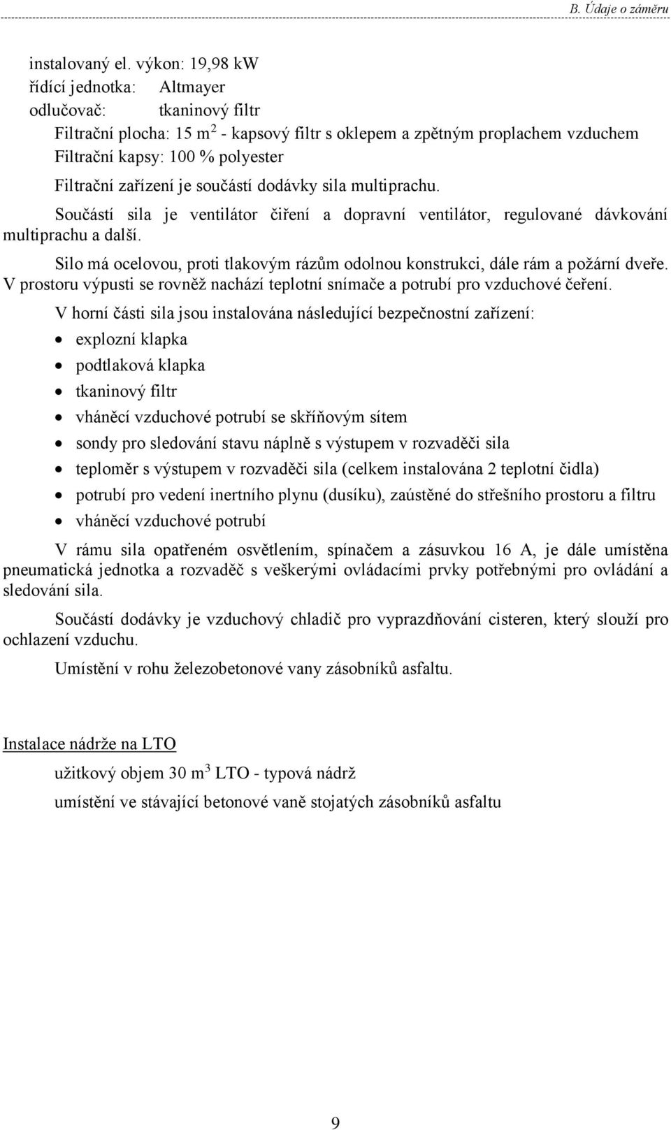 zařízení je součástí dodávky sila multiprachu. Součástí sila je ventilátor čiření a dopravní ventilátor, regulované dávkování multiprachu a další.