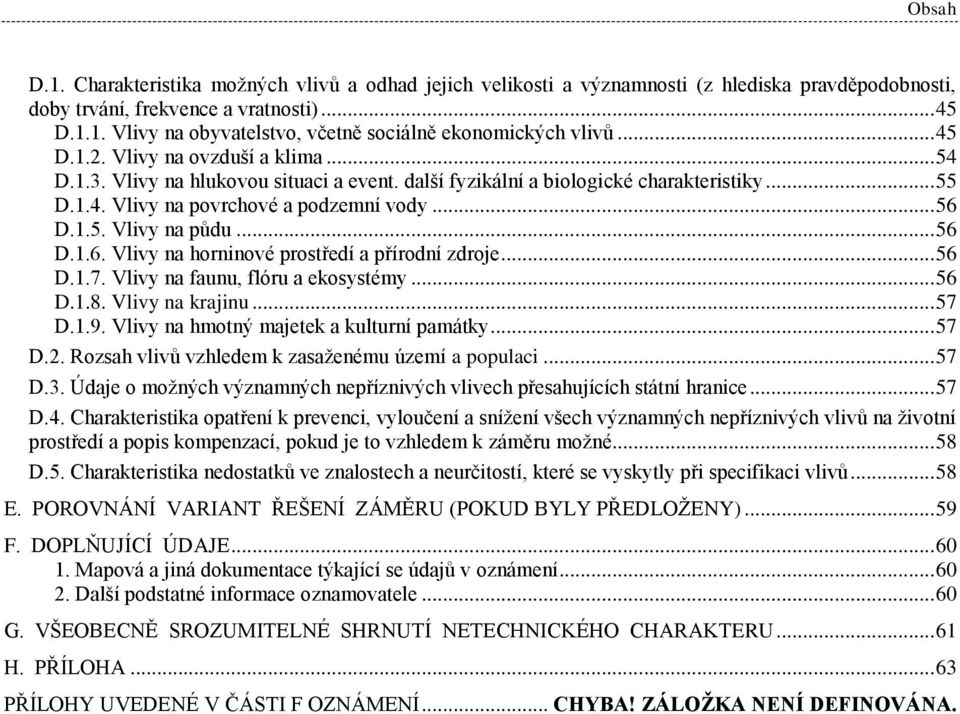 .. 56 D.1.6. Vlivy na horninové prostředí a přírodní zdroje... 56 D.1.7. Vlivy na faunu, flóru a ekosystémy... 56 D.1.8. Vlivy na krajinu... 57 D.1.9. Vlivy na hmotný majetek a kulturní památky... 57 D.2.