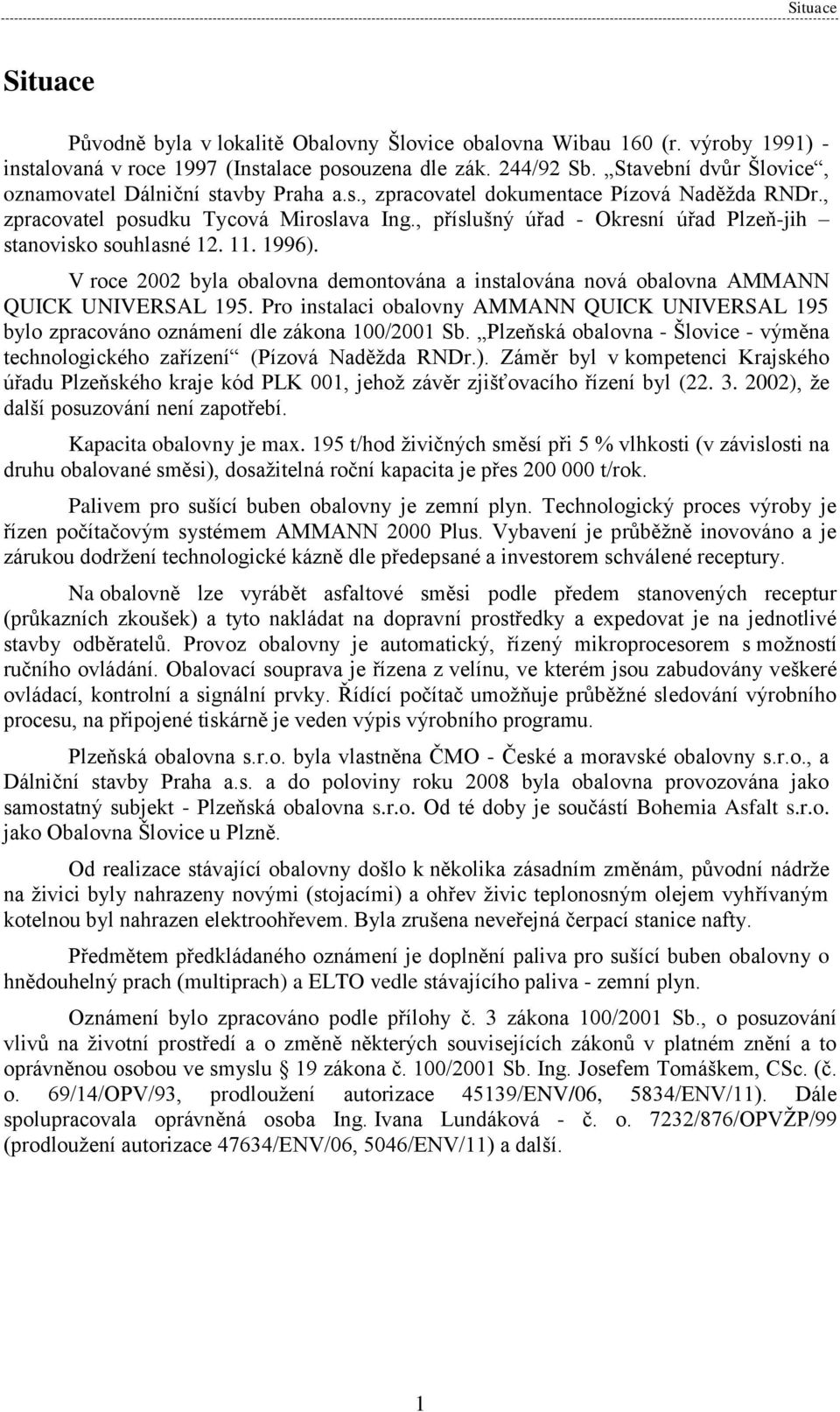 , příslušný úřad - Okresní úřad Plzeň-jih stanovisko souhlasné 12. 11. 1996). V roce 2002 byla obalovna demontována a instalována nová obalovna AMMANN QUICK UNIVERSAL 195.