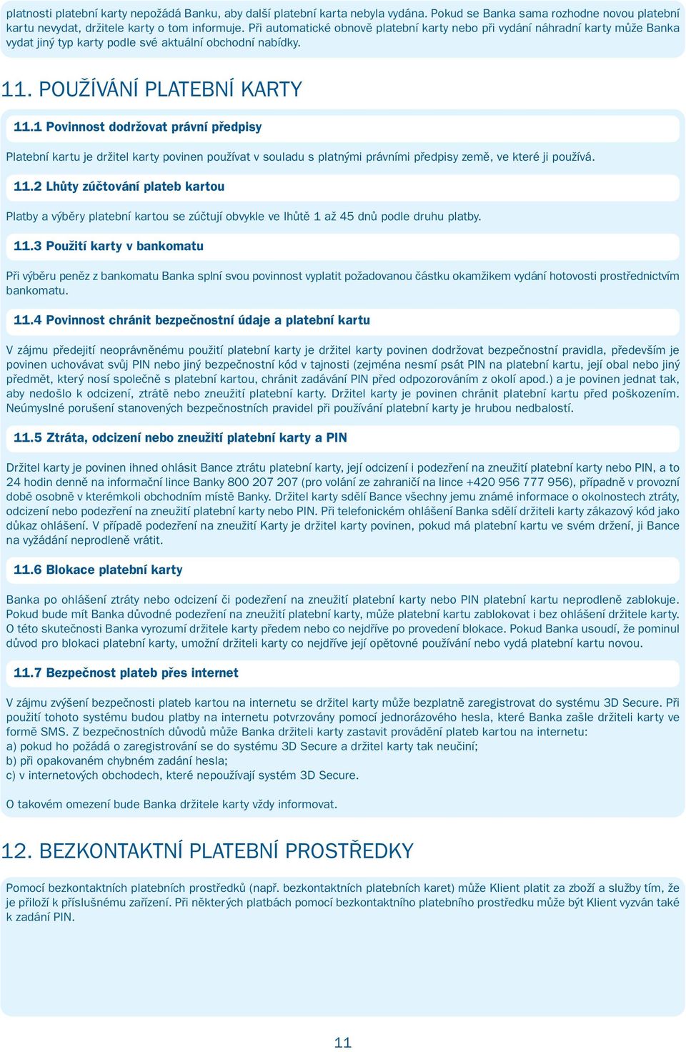 1 Povinnost dodržovat právní předpisy Platební kartu je držitel karty povinen používat v souladu s platnými právními předpisy země, ve které ji používá. 11.