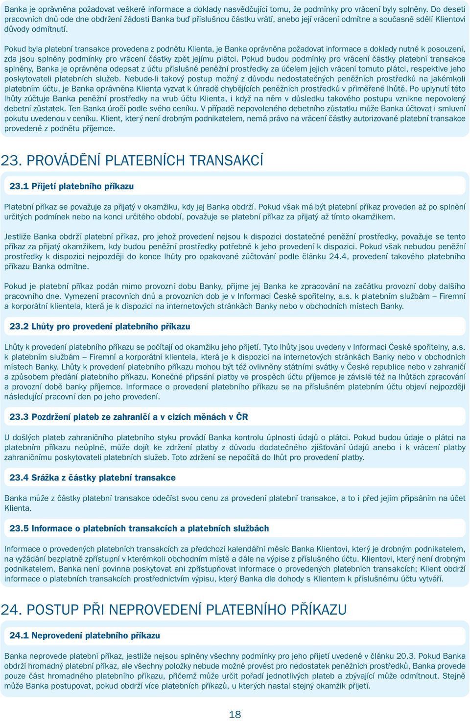 Pokud byla platební transakce provedena z podnětu Klienta, je Banka oprávněna požadovat informace a doklady nutné k posouzení, zda jsou splněny podmínky pro vrácení částky zpět jejímu plátci.